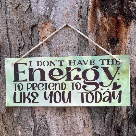 I don't have the energy to pretend to like you today plaque