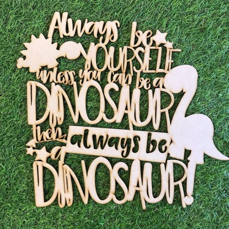 ALWAYS BE YOURSELF UNLESS YOU CAN BE A DINOSAUR WALL PLAQUE - WA063